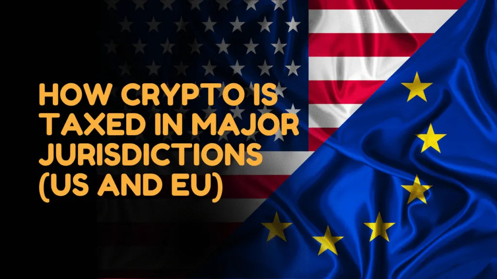 How Crypto Is Taxed in Major Jurisdictions (US And EU)